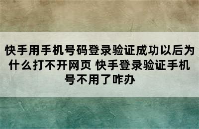 快手用手机号码登录验证成功以后为什么打不开网页 快手登录验证手机号不用了咋办